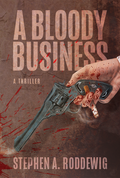 A Bloody Business: A Thriller by Stephen A. Roddewig front cover